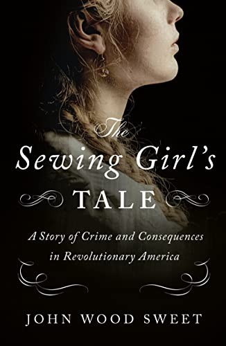 [9781250871480] The Sewing Girl's Tale: A Story of Crime and Consequences in Revolutionary America