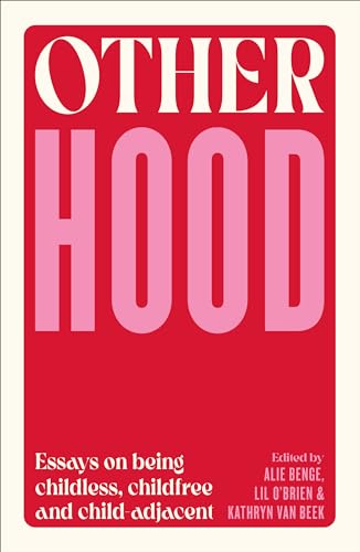 [9781991016744] Otherhood: Essays On Being Childless, Childfree, and Child Adjacent