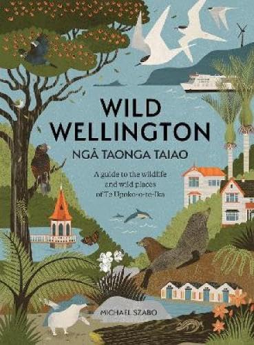 [9781991165572] Wild Wellington NgƒÅ Taonga Taiao - A Guide to the Wildlife and Wild Places of Te Upoko-O-te-Ika