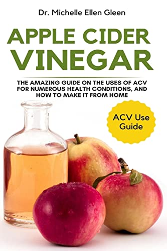 [9781637503225] Apple Cider Vinegar - The Amazing Guide on the Uses of ACV for Numerous Health Conditions, and How to Make It from Home