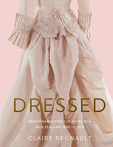 [9780994146069] Dressed: Fashionable Dress in Aotearoa New Zealand 1840 to 1910