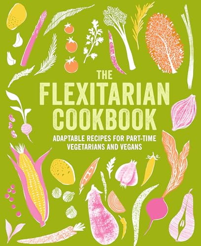 [9781788796712] The Flexitarian Cookbook - Adaptable Recipes for Part-Time Vegetarians and Vegans
