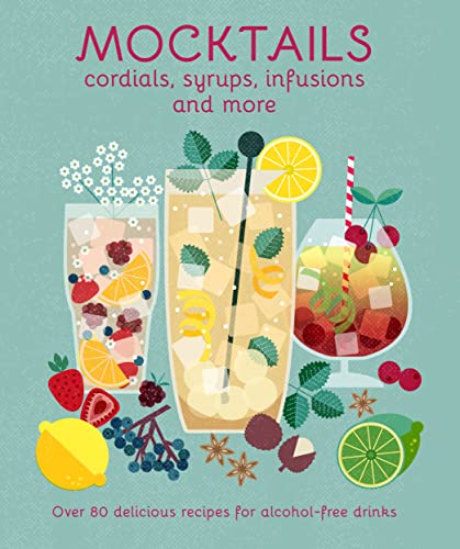 [9781788795074] Mocktails, Cordials, Syrups, Infusions and More - Over 80 Delicious Recipes for Alcohol-Free Drinks