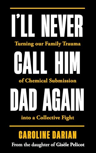 [9781785125980] I'll Never Call Him Dad Again: By the daughter of Gis√®le Pelicot: Turning our family trauma of Chemical Submission into a collective fight