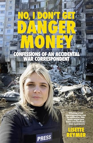 [9781991142269] No, I Don't Get Danger Money: Confessions of an Accidental War Correspondent