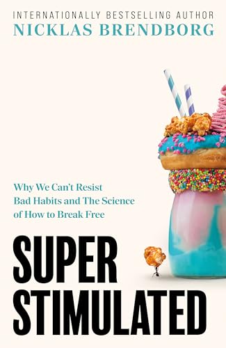 [9781399735155] Super Stimulated: How Our Biology Is Being Manipulated to Create Bad Habits   and What We Can Do About It