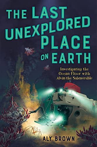 [9781250816702] The Last Unexplored Place on Earth: Investigating the Ocean Floor with Alvin the Submersible