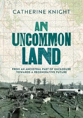 [9780473734534] An Uncommon Land: From an Ancestral Past of Enclosure Towards a Regenerative Future