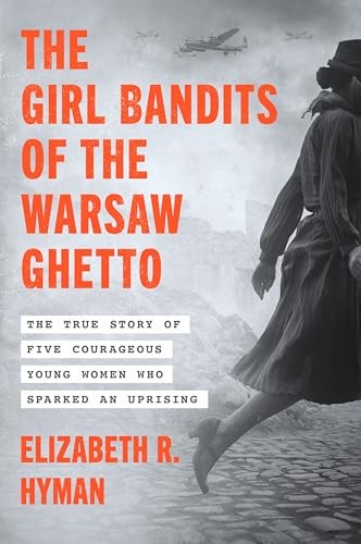 [9780063355019] The Girl Bandits of the Warsaw Ghetto: The True Story of Five Courageous Young Women Who Sparked an Uprising