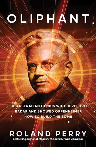 [9781761472190] Oliphant: The Australian Genius Who Developed Radar and Showed Oppenheimer How To Build the Bomb