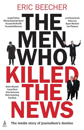 [9781761632600] The Men Who Killed the News: The inside story of how media moguls abused their power, manipulated the truth and distorted democracy