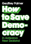 [9781776922994] How to Save Democracy in Aotearoa New Zealand