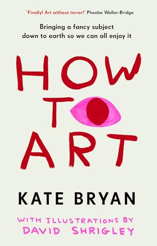 [9781529154528] How To Art: Bringing a Fancy Subject Down to Earth so We Can All Enjoy It
