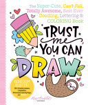 [9780764362989] Trust Me, You Can Draw: The Super-Cute, Can't-Fail, Totally Awesome, Best-Ever Doodling, Lettering & Coloring Book