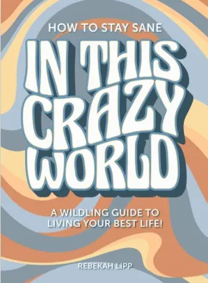 How to Stay Sane In This Crazy World: A Wilding Guide to Living Your Best Life
