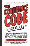 [9780062796981] The Confidence Code For Girls: Taking Risks, Messing Up, And Becoming Your Amazingly Imperfect, Totally Powerful Self