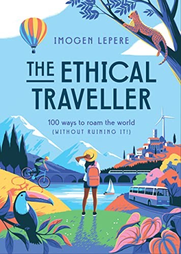 [9781925811988] The Ethical Traveller: 100 ways to roam the world (without ruining it!)
